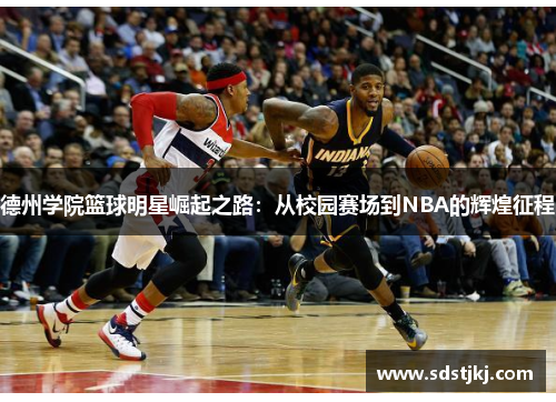 德州学院篮球明星崛起之路：从校园赛场到NBA的辉煌征程